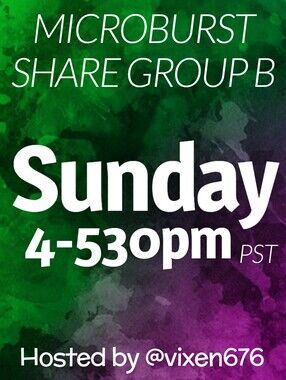 OPEN 💚 SUN 4-530pm PST MICROBURST Share Group B